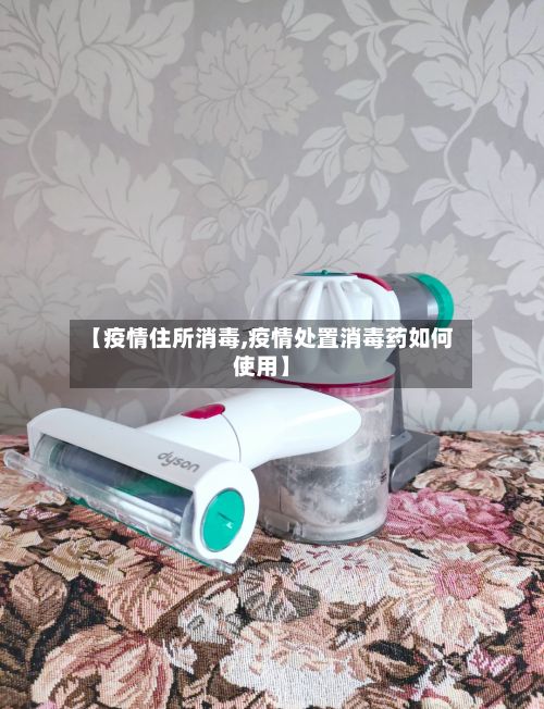 【疫情住所消毒,疫情处置消毒药如何使用】