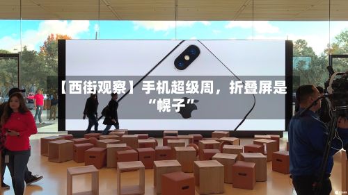 【西街观察】手机超级周,折叠屏是“幌子”