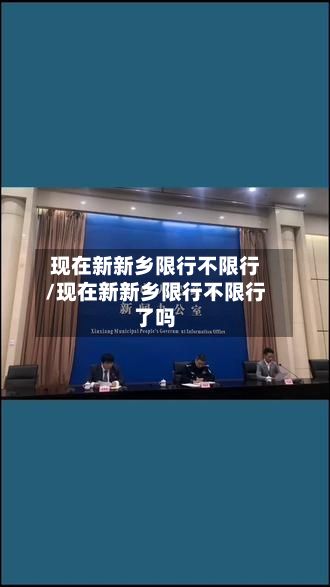 现在新新乡限行不限行/现在新新乡限行不限行了吗