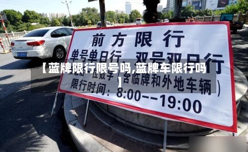 【蓝牌限行限号吗,蓝牌车限行吗】