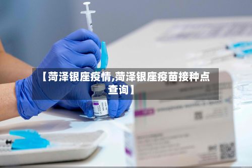 【菏泽银座疫情,菏泽银座疫苗接种点查询】-第3张图片