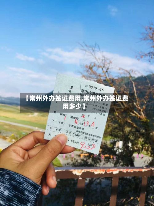 【常州外办签证费用,常州外办签证费用多少】