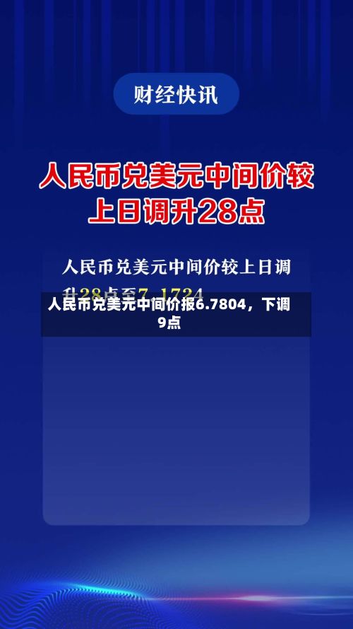 人民币兑美元中间价报6.7804，下调9点-第1张图片