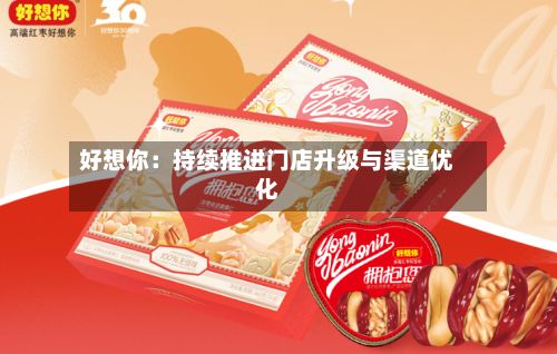 好想你：持续推进门店升级与渠道优化