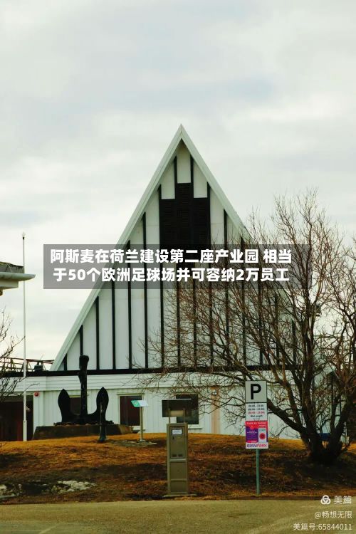 阿斯麦在荷兰建设第二座产业园 相当于50个欧洲足球场并可容纳2万员工