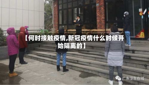 【何时接触疫情,新冠疫情什么时候开始隔离的】