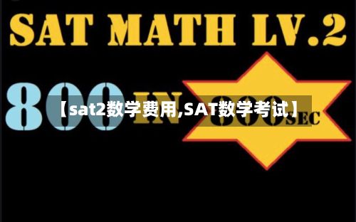 【sat2数学费用,SAT数学考试】-第2张图片