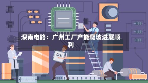深南电路:广州工厂产能爬坡进展顺利