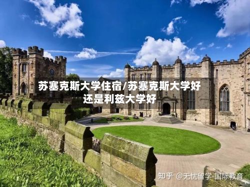 苏塞克斯大学住宿/苏塞克斯大学好还是利兹大学好