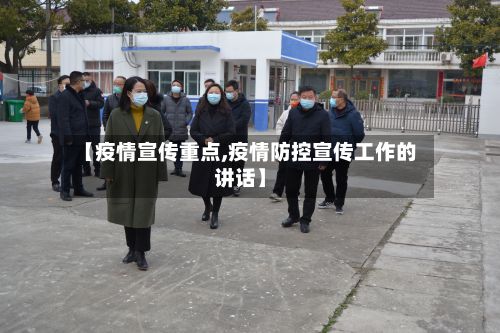 【疫情宣传重点,疫情防控宣传工作的讲话】-第3张图片