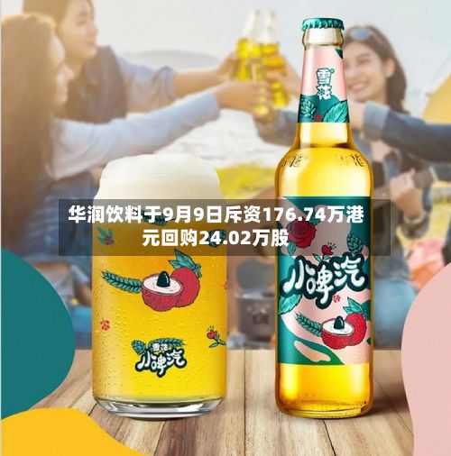 华润饮料于9月9日斥资176.74万港元回购24.02万股-第1张图片