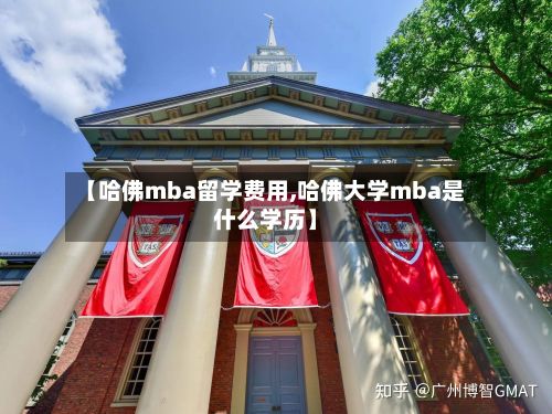 【哈佛mba留学费用,哈佛大学mba是什么学历】
