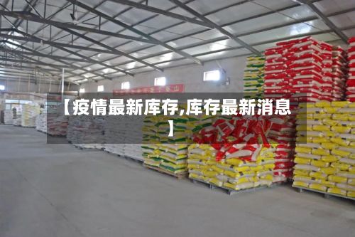 【疫情最新库存,库存最新消息】